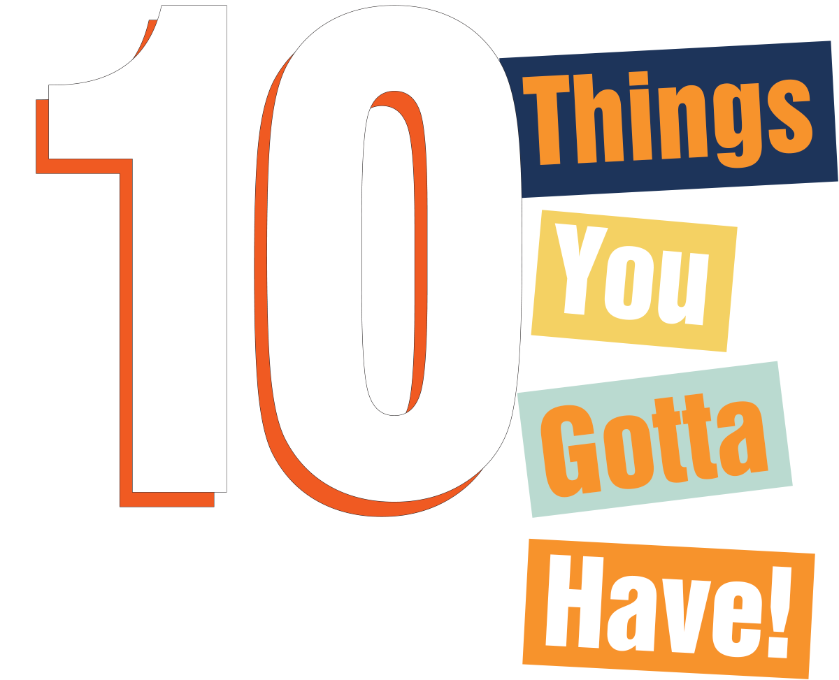 10 Things you gotta have!