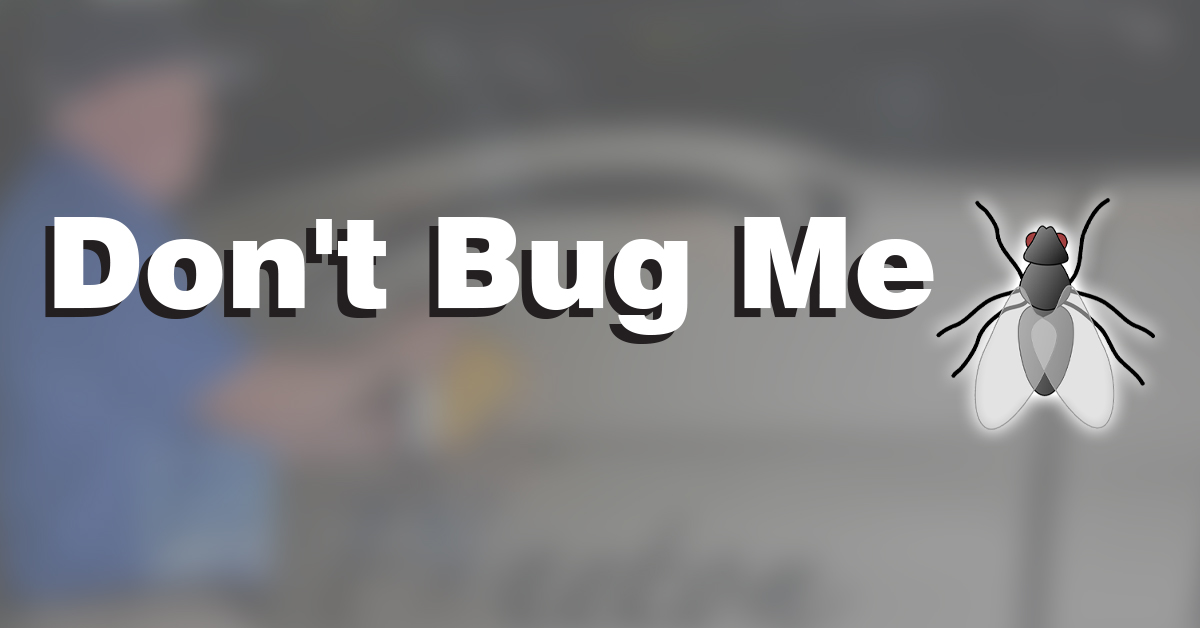 Don’t Bug Me